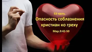 53 часть. Опасность соблазнения христиан ко греху Мар.9:42-50 (Для глухих)