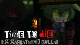 Time To Die || Big Gachatuber COLLAB