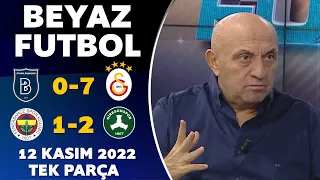 Beyaz Futbol 12 Kasım 2022 Tek Parça ( Başakşehir 0-7 Galatasaray / Fenerbahçe 1-2 Giresunspor )