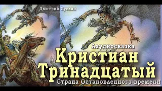 Кристиан Тринадцатый. Аудиосказка. Дмитрий Суслин. Страна Остановленного времени #3 с картинками