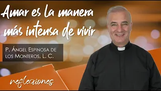 Amar es la manera más intensa de vivir - Padre Ángel Espinosa de los Monteros