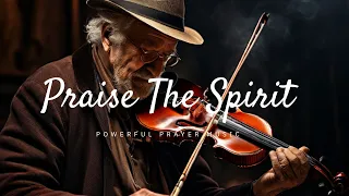 PRAISE THE SPIRIT/ PROPHETIC VIOLIN WARFARE INSTRUMENTAL/ 528Hz BODY HEALING INSTRUMENTAL