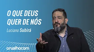 O QUE DEUS QUER DE NÓS - Luciano Subirá