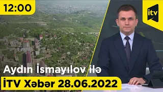 İTV Xəbər - 28.06.2022 (12:00)