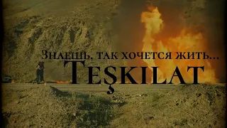 Команда Teşkilat — Знаешь, так хочется жить...