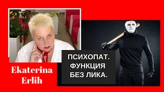 ПСИХОПАТ. ФУНКЦИЯ БЕЗ ЛИКА. Екатерина Эрлих