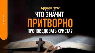 Что значит «притворно проповедовать Христа»? | "Библия говорит" | 1404