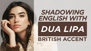 Shadowing English with DUA LIPA | British Accent | Pt1