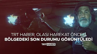 TRT Haber ekibi, cephe hattından son durumu aktardı