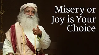 Misery or Joy is Your Choice | Sadhguru
