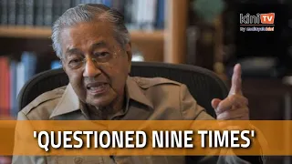I have been questioned nine times but will continue to speak out, says Dr M
