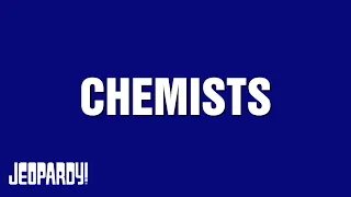 Chemists | Category | JEOPARDY!