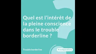 11. Quel est l’intérêt de la pleine conscience dans le trouble borderline ?