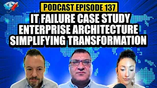 Podcast Ep137: IT Infrastructure Failure, Enterprise Architecture, Simplify Digital Transformation