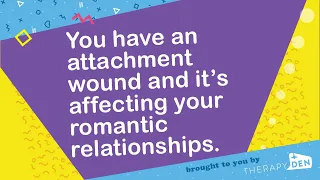 You have an attachment wound and it’s affecting your romantic relationships.