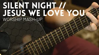 Silent Night // Jesus We Love You // Worship mash up