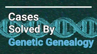 5 Cases Solved By Genetic Genealogy