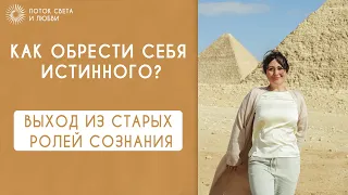 КАК ОБРЕСТИ СЕБЯ ИСТИННОГО? ВЫХОД ИЗ СТАРЫХ РОЛЕЙ СОЗНАНИЯ.