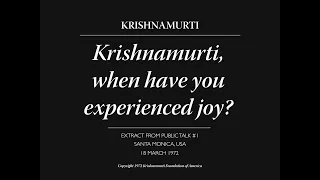 Krishnamurti, when have you experienced joy? | J. Krishnamurti