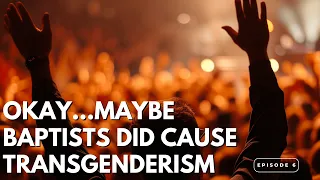 Okay, Maybe Baptists Did Cause Transgenderism