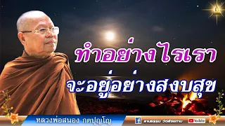 🔴 ทำอย่างไรเราจะอยู่อย่างสงบสุข |หลวงสนอง กตปุญโญ