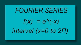 FOURIER SERIES f(x)=e^(-x) x=0 to 2pi