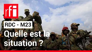 RDC - M23 : quelle est la situation sur place ? • RFI