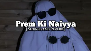 Prem Ki Naiyya [ Slowed and Reverb ] LXMM