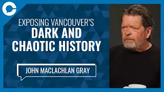 Exposing Vancouver’s dark and chaotic history (w/ John MacLachlan Gray, author of “White Angel”)