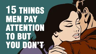 15 Things Men Pay Attention To But You Do Not