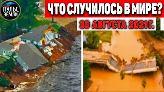 Катаклизмы за день 30 АВГУСТА 2021! Пульс Земли! в мире событие дня #flooding​ #ураган ​#потоп​#град