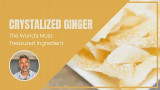 Crystalized Ginger: The World's Most Treasured Ingredient