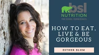 How to Eat, Live, and Be Gorgeous with Holistic Nutritionist, Esther Blum - BSL Nutrition