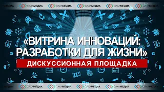 Дискуссионная площадка «Витрина инноваций: разработки для жизни»