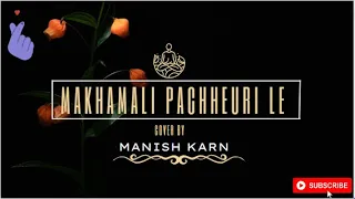 Makhamali Pachheuri le Sanu Manish Karn || ManisHKarN || Udit Narayan || Roshan Limbu||