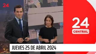 24 Central - Jueves 25 de abril 2024 | 24 Horas TVN Chile