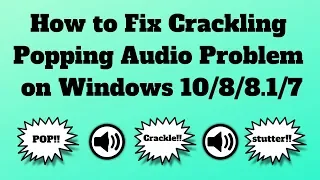 How to Fix Crackling or Popping Audio Problem on Windows 10