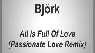 Björk - All Is Full Of Love  (Passionate Love Remix)