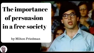 The importance of persuasion in a free society - Milton Friedman