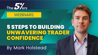 5 Steps To Building Unwavering Trader Confidence with Mark Holstead - The5ers Fund