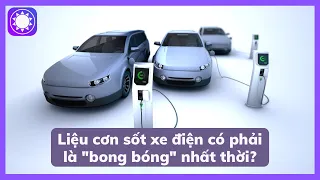 Liệu cơn sốt xe điện có phải là "bong bóng" nhất thời?