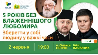 5 років без Блаженнішого Любомира: зберегти у собі людину у важкі часи. Відкрита Церква. 02.06.2022