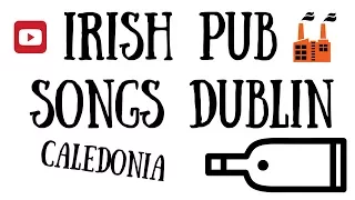 Irish Pub Songs Dublin - Caledonia