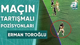 Alanyaspor 0-1 Fenerbahçe Maçının Tartışmalı Pozisyonlarını Erman Toroğlu Yorumladı! / A Spor