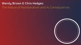 The Nature of Neoliberalism and its Consequences | Wendy Brown & Chris Hedges (2021)