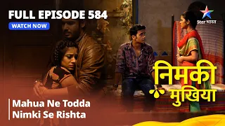 FULL EPISODE 584 | Nimki Mukhiya | Mahua Ne Todda Nimki Se Rishta | निमकी मुखिया #starbharat