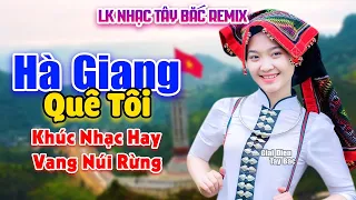 HÀ GIANG QUÊ TÔI - Tuyển Chọn Nhạc Sống Tây Bắc Có Lời Hay Nhất | Núi Rừng Cũng Say Khúc Nhạc Này