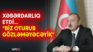 SON DƏQİQƏ! Prezident İlham Əliyev 3 ölkəyə XƏBƏRDARLIQ etdi: “Biz oturub gözləməyəcəyik…”