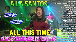 Nonstop AILA SANTOS 2023 - All This Time, Always Remember Us This Way Playlist