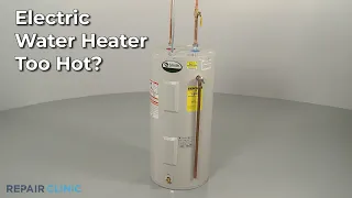 Electric Water Heater Too Hot? — Electric Water Heater Troubleshooting